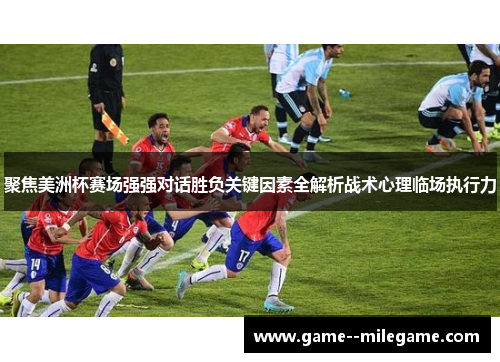 聚焦美洲杯赛场强强对话胜负关键因素全解析战术心理临场执行力