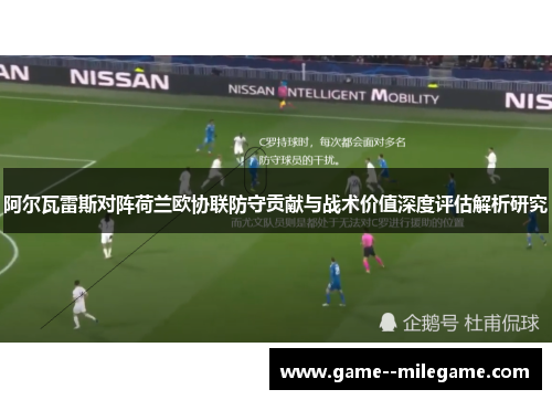 阿尔瓦雷斯对阵荷兰欧协联防守贡献与战术价值深度评估解析研究